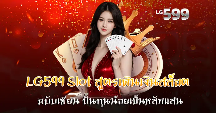 สูตรเดินเงินสล็อต LG599 Slot ฉบับเซียน ปั้นทุนน้อยเป็นหลักแสน